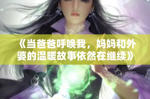 《当爸爸呼唤我，妈妈和外婆的温暖故事依然在继续》
