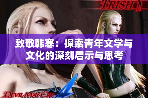 致敬韩寒：探索青年文学与文化的深刻启示与思考