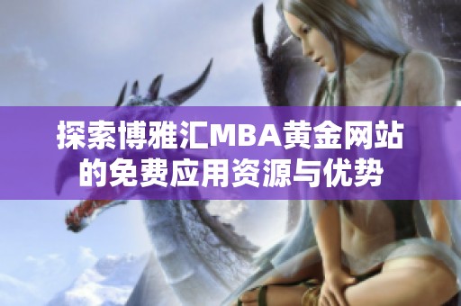 探索博雅汇MBA黄金网站的免费应用资源与优势