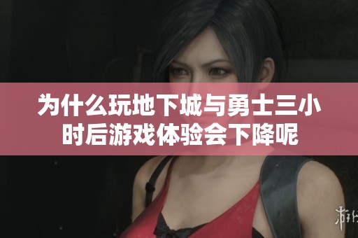 为什么玩地下城与勇士三小时后游戏体验会下降呢