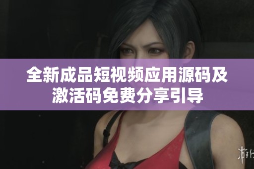 全新成品短视频应用源码及激活码免费分享引导