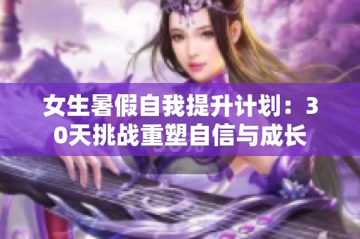 女生暑假自我提升计划：30天挑战重塑自信与成长