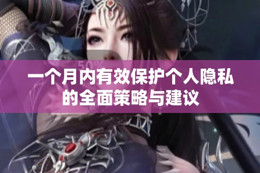一个月内有效保护个人隐私的全面策略与建议