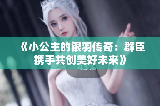 《小公主的银羽传奇：群臣携手共创美好未来》