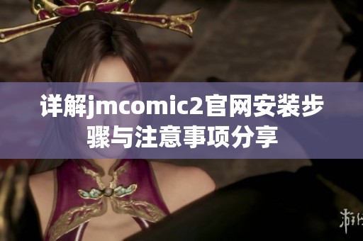 详解jmcomic2官网安装步骤与注意事项分享