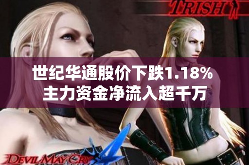 世纪华通股价下跌1.18% 主力资金净流入超千万