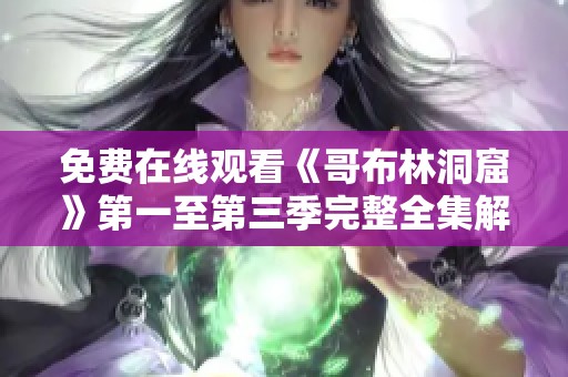 免费在线观看《哥布林洞窟》第一至第三季完整全集解析