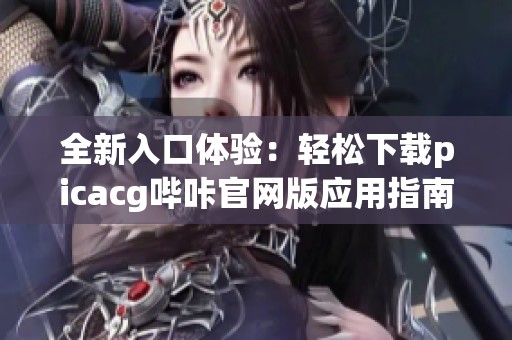 全新入口体验：轻松下载picacg哔咔官网版应用指南