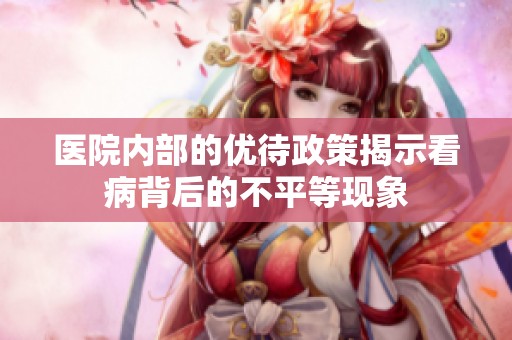 医院内部的优待政策揭示看病背后的不平等现象