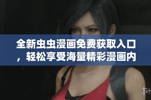 全新虫虫漫画免费获取入口，轻松享受海量精彩漫画内容