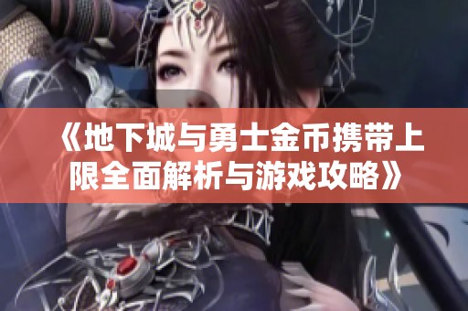 《地下城与勇士金币携带上限全面解析与游戏攻略》