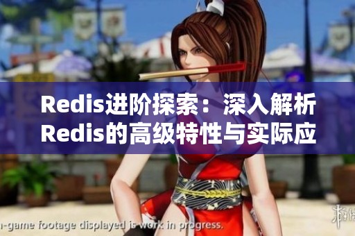 Redis进阶探索：深入解析Redis的高级特性与实际应用技巧