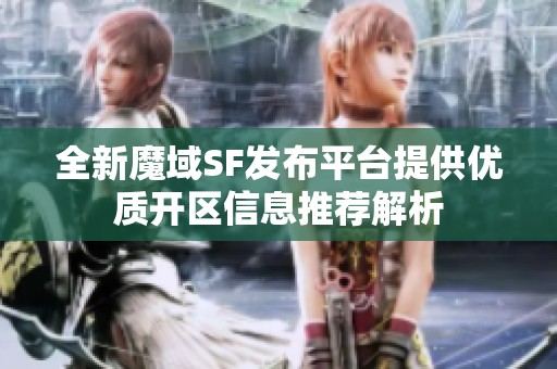全新魔域SF发布平台提供优质开区信息推荐解析