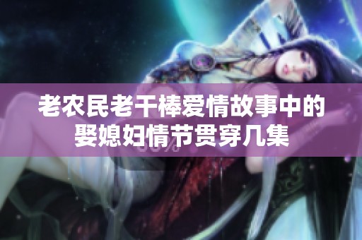 老农民老干棒爱情故事中的娶媳妇情节贯穿几集