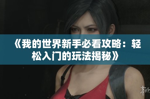 《我的世界新手必看攻略：轻松入门的玩法揭秘》
