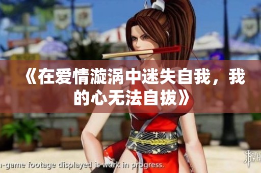 《在爱情漩涡中迷失自我，我的心无法自拔》