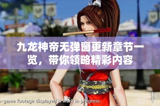 九龙神帝无弹窗更新章节一览，带你领略精彩内容
