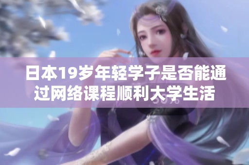 日本19岁年轻学子是否能通过网络课程顺利大学生活