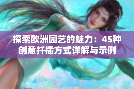 探索欧洲园艺的魅力：45种创意扦插方式详解与示例