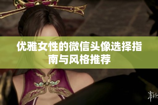 优雅女性的微信头像选择指南与风格推荐