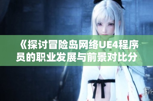 《探讨冒险岛网络UE4程序员的职业发展与前景对比分析》