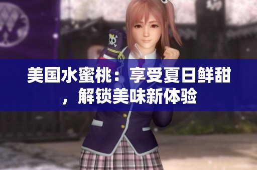 美国水蜜桃：享受夏日鲜甜，解锁美味新体验