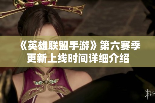《英雄联盟手游》第六赛季更新上线时间详细介绍