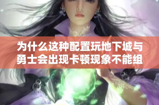 为什么这种配置玩地下城与勇士会出现卡顿现象不能组队