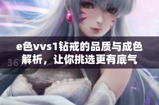 e色vvs1钻戒的品质与成色解析，让你挑选更有底气