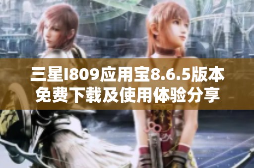 三星I809应用宝8.6.5版本免费下载及使用体验分享