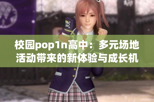 校园pop1n高中：多元场地活动带来的新体验与成长机会