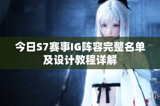 今日S7赛事IG阵容完整名单及设计教程详解