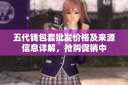 五代钱包套批发价格及来源信息详解，抢购促销中