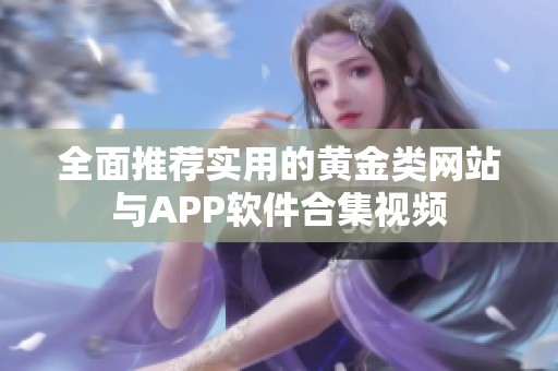 全面推荐实用的黄金类网站与APP软件合集视频
