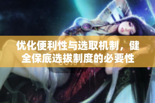 优化便利性与选取机制，健全保底选拔制度的必要性