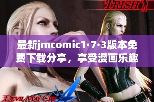 最新jmcomic1·7·3版本免费下载分享，享受漫画乐趣无极限