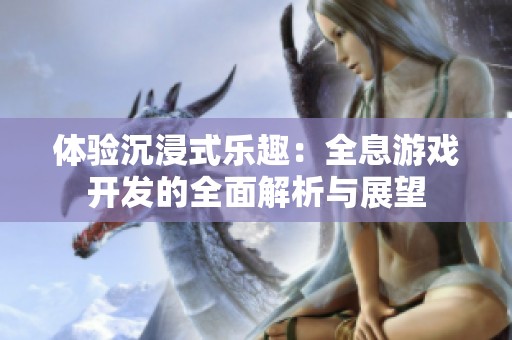 体验沉浸式乐趣：全息游戏开发的全面解析与展望