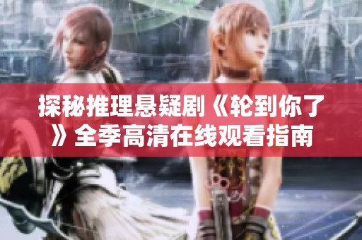 探秘推理悬疑剧《轮到你了》全季高清在线观看指南