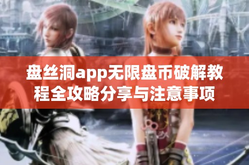 盘丝洞app无限盘币破解教程全攻略分享与注意事项