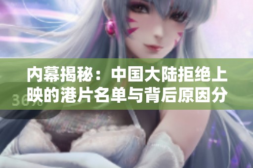 内幕揭秘：中国大陆拒绝上映的港片名单与背后原因分析