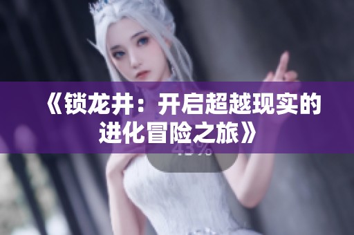 《锁龙井：开启超越现实的进化冒险之旅》