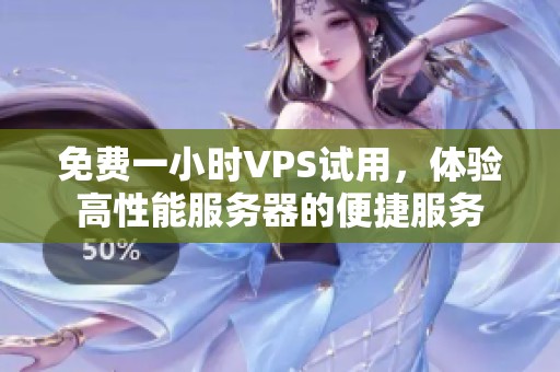 免费一小时VPS试用，体验高性能服务器的便捷服务