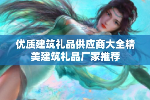 优质建筑礼品供应商大全精美建筑礼品厂家推荐