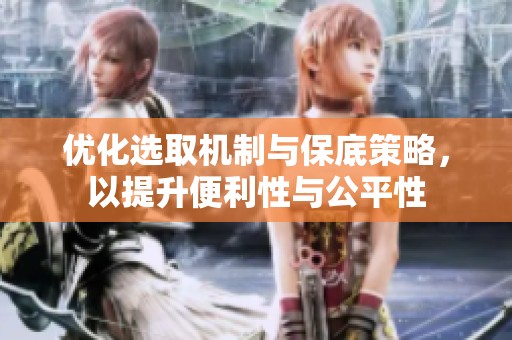 优化选取机制与保底策略，以提升便利性与公平性