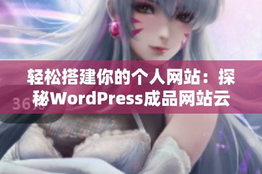 轻松搭建你的个人网站：探秘WordPress成品网站云部落的魅力