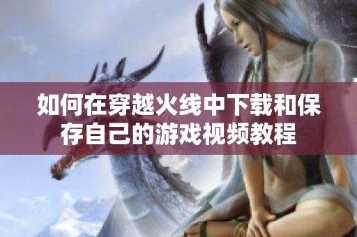 如何在穿越火线中下载和保存自己的游戏视频教程