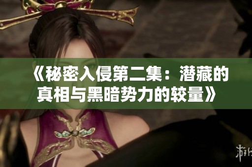 《秘密入侵第二集：潜藏的真相与黑暗势力的较量》