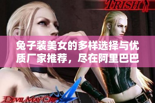 兔子装美女的多样选择与优质厂家推荐，尽在阿里巴巴！