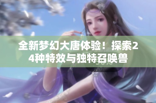 全新梦幻大唐体验！探索24种特效与独特召唤兽