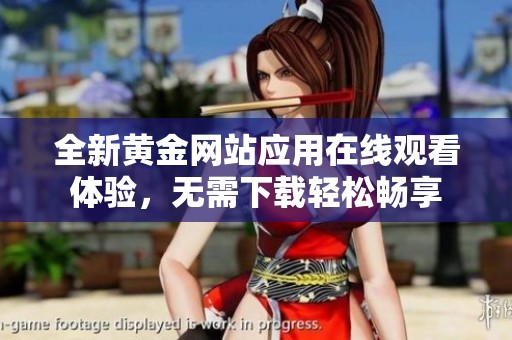 全新黄金网站应用在线观看体验，无需下载轻松畅享